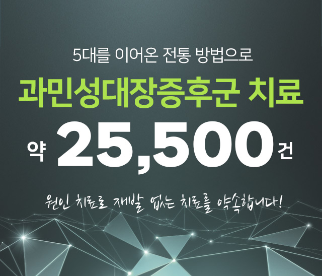 5대를 이어온 전통 방법으로 과민성대장증후군 치료 약 25,500건 원인 치료로 재발 없는 치료를 약속합니다!