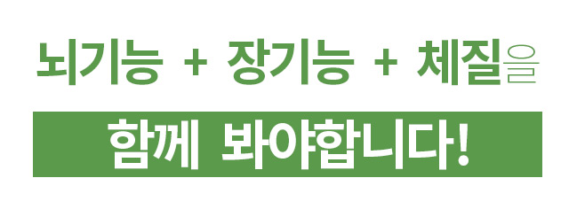뇌기능 + 장기능 + 체질을 함께 봐야합니다!