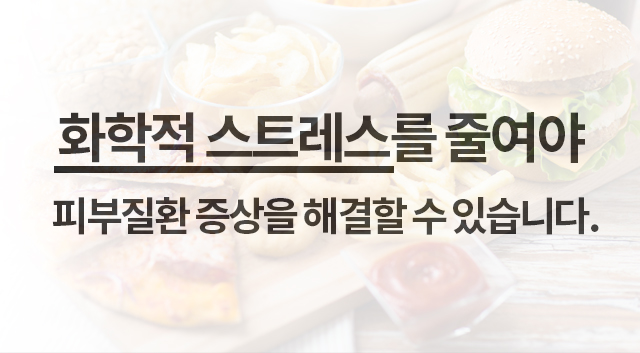 화학적 스트레스를 줄여야 피부질환 증상을 해결할 수 있습니다.