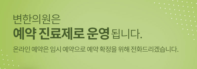 변한의원은 예약 진료제로 운영됩니다. 온라인 예약은 임시 예약으로 예약 확정을 위해 전화드리겠습니다.